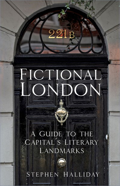 Cover for Stephen Halliday · Fictional London: A Guide to the Capital’s Literary Landmarks (Hardcover Book) (2020)