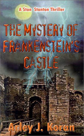 Cover for Arley  J. Koran · The Mystery of Frankenstein's Castle (Stan Stanton Thriller) (Hardcover Book) (2001)