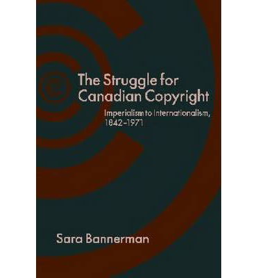 Cover for Sara Bannerman · The Struggle for Canadian Copyright: Imperialism to Internationalism, 1842-1971 (Paperback Book) (2013)