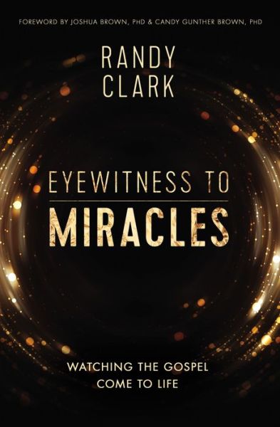 Cover for Randy Clark · Eyewitness to Miracles: Watching the Gospel Come to Life (Paperback Book) (2018)