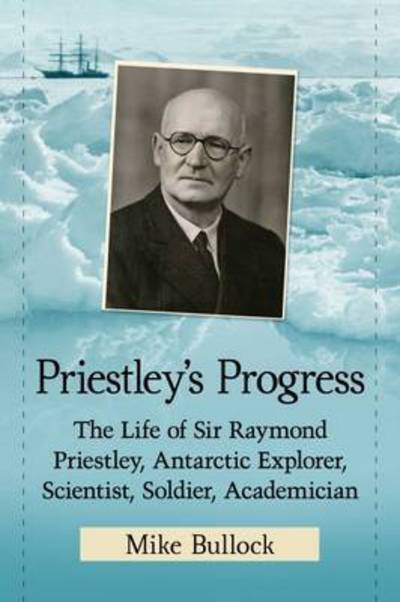 Cover for Mike Bullock · Priestley's Progress: The Life of Sir Raymond Priestley, Antarctic Explorer, Scientist, Soldier, Academician (Paperback Book) (2017)