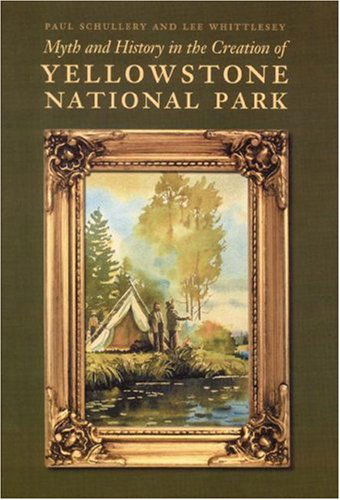 Cover for Paul Schullery · Myth and History in the Creation of Yellowstone National Park (Hardcover bog) (2003)