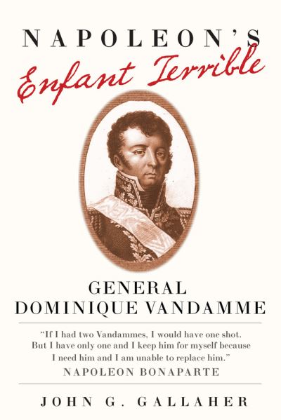 Cover for John G. Gallaher · Napoleon's Enfant Terrible: General Dominique Vandamme - Campaigns and Commanders Series (Paperback Book) (2021)