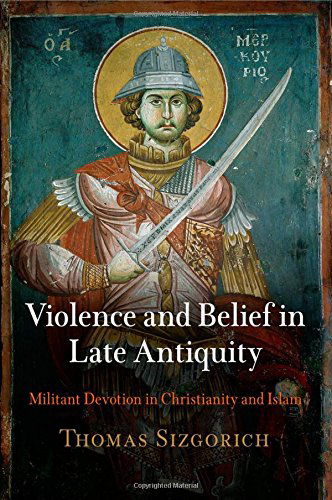 Cover for Thomas Sizgorich · Violence and Belief in Late Antiquity: Militant Devotion in Christianity and Islam - Divinations: Rereading Late Ancient Religion (Paperback Book) [Reprint edition] (2014)