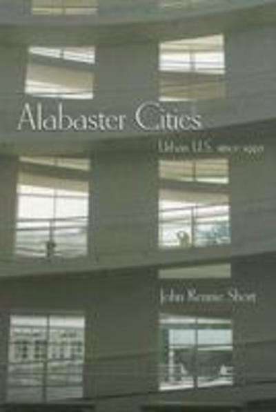 Cover for John Rennie Short · Alabaster Cities: Urban U.S. since 1950 - Space, Place and Society (Hardcover bog) (2006)