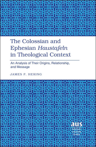 Cover for James P. Hering · The Colossian and Ephesian Haustafeln in Theological Context: An Analysis of Their Origins, Relationship, and Message - American University Studies (Hardcover Book) (2007)