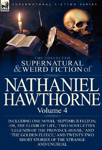 Cover for Nathaniel Hawthorne · The Collected Supernatural and Weird Fiction of Nathaniel Hawthorne: Volume 4-Including One Novel 'Septimius Felton; Or, the Elixir of Life, ' Two Nov (Gebundenes Buch) (2011)