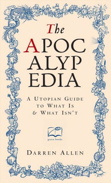 Cover for Darren Allen · The Apocalypedia: A Utopian Guide to What is and What isn't (Hardcover Book) (2016)