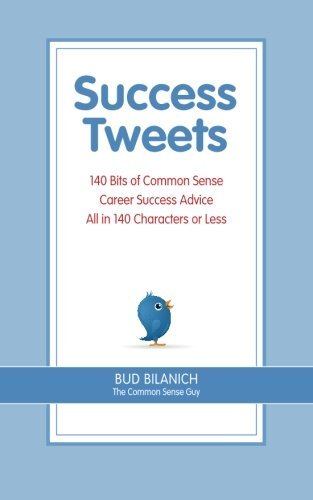 Success Tweets: 140 Bits of Common Sense Career Success Advice All in 140 Characters or Less - Bud Bilanich - Libros - Front Row Press - 9780963828057 - 15 de abril de 2010
