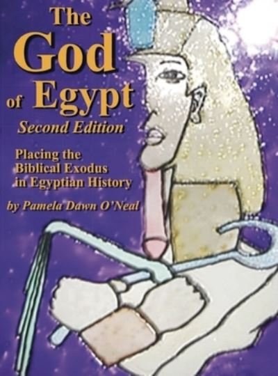 Cover for Pamela Dawn O'Neal · The God of Egypt - Second Edition : Placing the Biblical Exodus in Egyptian History (Hardcover Book) (2021)