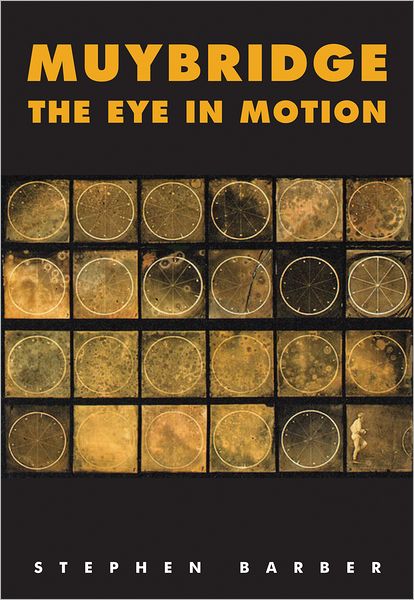 Cover for Stephen Barber · Muybridge: the Eye in Motion: Tracing Cinema's Origins (Hardcover Book) (2012)