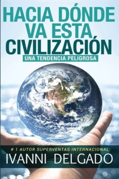 Cover for Ivanni Delgado · Hacia Dónde Va Esta Civilización : Una Tendencia Peligrosa (Paperback Book) (2020)