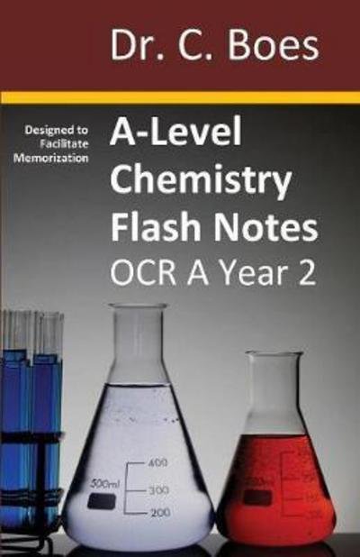 A-Level Chemistry Flash Notes OCR A Year 2: Condensed Revision Notes - Designed to Facilitate Memorisation - Chemistry Revision Cards - Boes - Books - C. Boes - 9780995706057 - October 7, 2017
