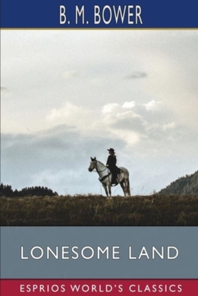 Lonesome Land (Esprios Classics) - B M Bower - Books - Blurb - 9781006250057 - March 20, 2024