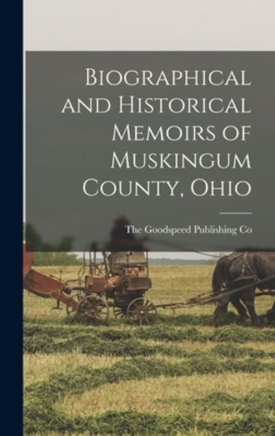 Cover for The Goodspeed Publishing Co · Biographical and Historical Memoirs of Muskingum County, Ohio (Hardcover Book) (2021)