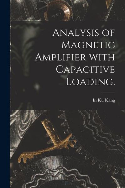 Cover for In Ku Kang · Analysis of Magnetic Amplifier With Capacitive Loading. (Paperback Book) (2021)