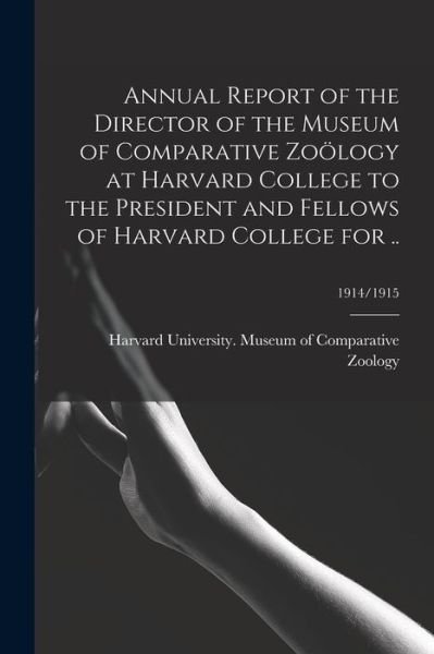 Annual Report of the Director of the Museum of Comparative Zooelogy at Harvard College to the President and Fellows of Harvard College for ..; 1914/1915 - Harvard University Museum of Compara - Bøger - Legare Street Press - 9781014914057 - 10. september 2021