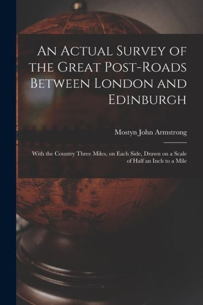 Cover for Mostyn John Armstrong · An Actual Survey of the Great Post-roads Between London and Edinburgh: With the Country Three Miles, on Each Side, Drawn on a Scale of Half an Inch to a Mile (Paperback Book) (2021)