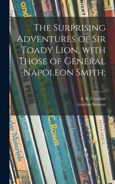 Cover for S R (Samuel Rutherford) Crockett · The Surprising Adventures of Sir Toady Lion, With Those of General Napoleon Smith; (Gebundenes Buch) (2021)