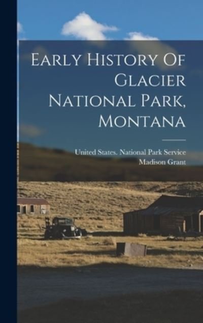 Cover for Madison Grant · Early History of Glacier National Park, Montana (Book) (2022)