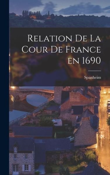 Cover for Spanheim · Relation de la Cour de France En 1690 (Bog) (2022)