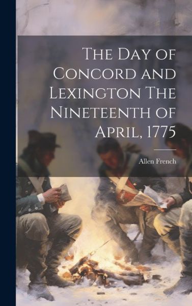 Day of Concord and Lexington the Nineteenth of April 1775 - Allen French - Books - Creative Media Partners, LLC - 9781019357057 - July 18, 2023