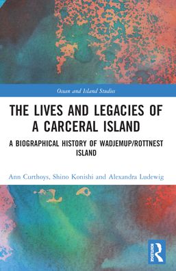 Cover for Curthoys, Ann (University of Western Australia, AUS) · The Lives and Legacies of a Carceral Island: A Biographical History of Wadjemup / Rottnest Island - Ocean and Island Studies (Paperback Book) (2024)