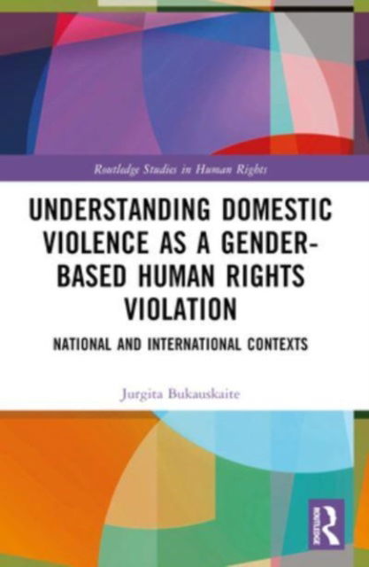 Bukauskaite, Jurgita (National University of Ireland Galway, Ireland) · Understanding Domestic Violence as a Gender-based Human Rights Violation: National and International contexts - Routledge Studies in Human Rights (Paperback Book) (2024)