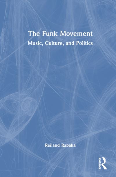 Cover for Reiland Rabaka · The Funk Movement: Music, Culture, and Politics (Hardcover Book) (2024)