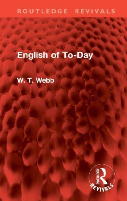 English of To-Day - Routledge Revivals - W. T. Webb - Bøger - Taylor & Francis Ltd - 9781032961057 - 3. februar 2025