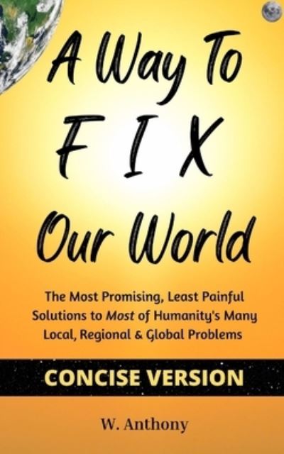Cover for W. Anthony · Way to FIX Our World Concise Version (Book) (2022)