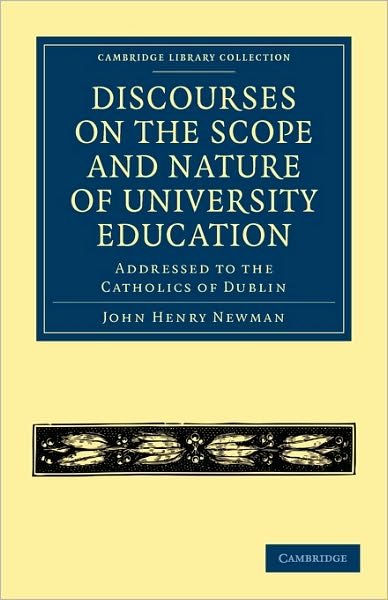 Cover for John Henry Newman · Discourses on the Scope and Nature of University Education: Addressed to the Catholics of Dublin - Cambridge Library Collection - Education (Paperback Bog) (2010)