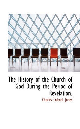 Cover for Charles Colcock Jones · The History of the Church of God During the Period of Revelation. (Paperback Book) (2009)