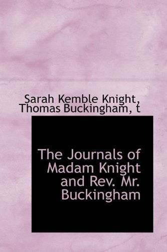 The Journals of Madam Knight and REV. Mr. Buckingham - Sarah Kemble Knight - Bøger - BiblioLife - 9781115840057 - 3. oktober 2009