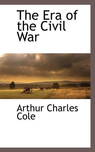 Cover for Arthur Charles Cole · The Era of the Civil War (Paperback Book) (2009)