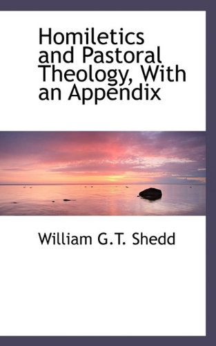 Cover for William G T Shedd · Homiletics and Pastoral Theology, with an Appendix (Paperback Book) (2009)