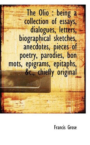 The Olio: Being a Collection of Essays, Dialogues, Letters, Biographical Sketches, Anecdotes, Piece - Francis Grose - Książki - BiblioLife - 9781116913057 - 7 listopada 2009