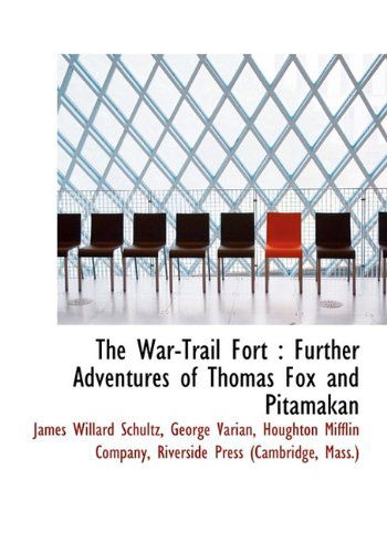 The War-trail Fort: Further Adventures of Thomas Fox and Pitamakan - James Willard Schultz - Books - BiblioLife - 9781117101057 - November 17, 2009