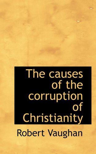 Cover for Robert Vaughan · The Causes of the Corruption of Christianity (Hardcover Book) (2009)