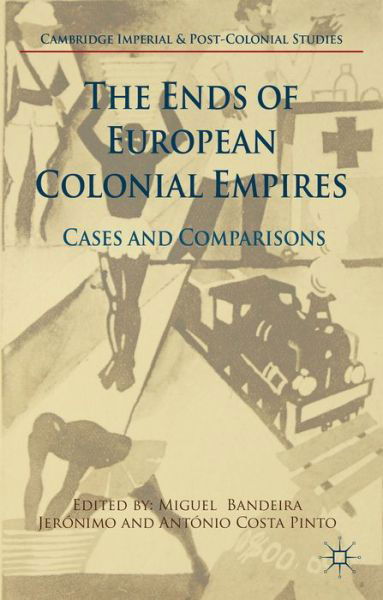 Cover for Miguel Bandeira Jeronimo · The Ends of European Colonial Empires: Cases and Comparisons - Cambridge Imperial and Post-Colonial Studies (Hardcover Book) (2015)