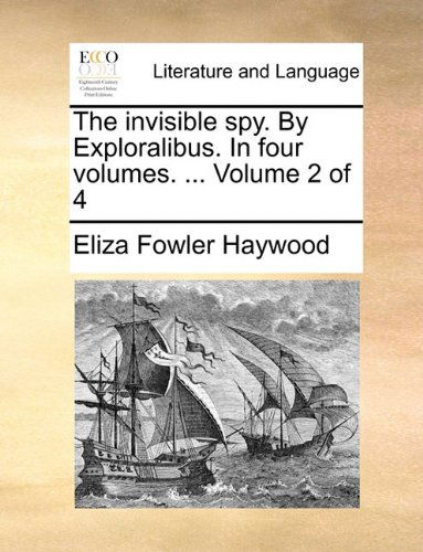 Cover for Eliza Fowler Haywood · The Invisible Spy. by Exploralibus. in Four Volumes. ...  Volume 2 of 4 (Paperback Book) (2010)