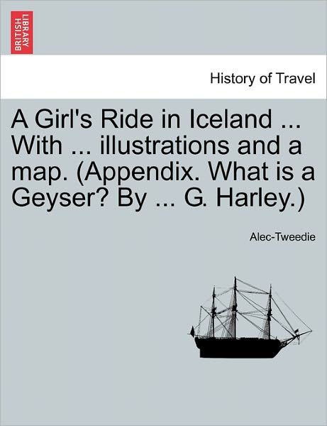 Cover for Ethel Alec-tweedie · A Girl's Ride in Iceland ... with ... Illustrations and a Map. (Appendix. What is a Geyser? by ... G. Harley.) (Paperback Book) (2011)