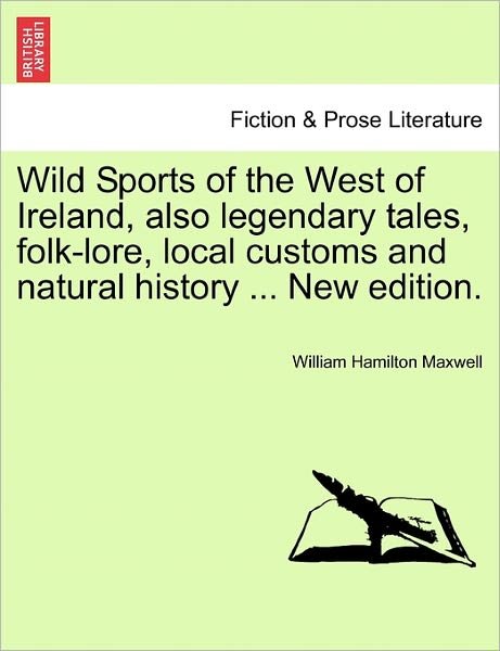 Cover for William Hamilton Maxwell · Wild Sports of the West of Ireland, Also Legendary Tales, Folk-lore, Local Customs and Natural History ... New Edition. (Paperback Book) (2011)