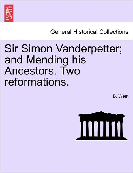 Cover for B West · Sir Simon Vanderpetter; and Mending His Ancestors. Two Reformations. (Taschenbuch) (2011)