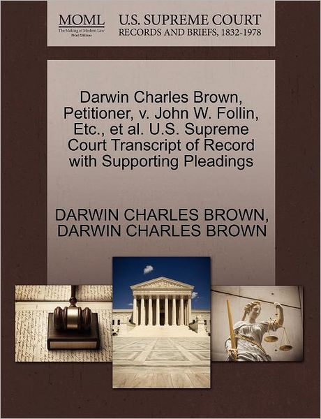 Cover for Darwin Charles Brown · Darwin Charles Brown, Petitioner, V. John W. Follin, Etc., et Al. U.s. Supreme Court Transcript of Record with Supporting Pleadings (Pocketbok) (2011)