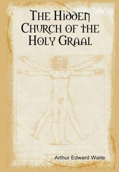 Cover for Arthur Edward Waite · The Hidden Church of the Holy Graal (Hardcover Book) (2014)