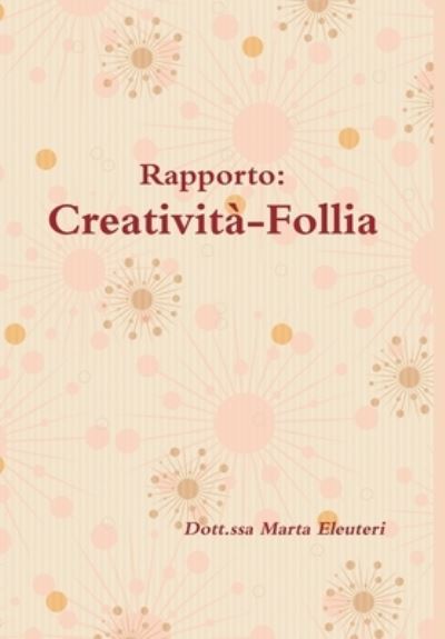 Cover for Dott Ssa Marta Eleuteri · Rapporto Creatività-Follia (Book) (2016)