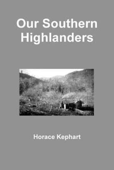 Our Southern Highlanders - Horace Kephart - Books - Lulu.com - 9781329917057 - February 20, 2016