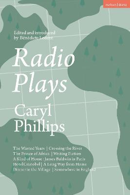 Cover for Caryl Phillips · Radio Plays: The Wasted Years; Crossing the River; The Prince of Africa; Writing Fiction; A Kind of Home: James Baldwin in Paris; Hotel Cristobel; A Long Way from Home; Dinner in the Village; Somewhere in England (Taschenbuch) (2023)