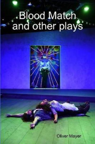 Blood Match and other plays - Oliver Mayer - Books - Lulu.com - 9781365896057 - April 15, 2017